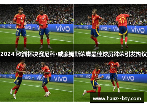 2024 欧洲杯决赛尼科·威廉姆斯荣膺最佳球员殊荣引发热议