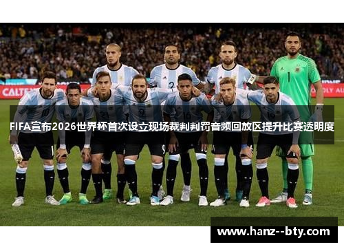 FIFA宣布2026世界杯首次设立现场裁判判罚音频回放区提升比赛透明度 FIFA宣布2026世界杯首次设立现场裁判判罚音频回放区提升比赛透明度