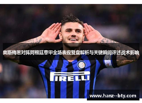 奥斯梅恩对阵阿根廷意甲全场表现复盘解析与关键瞬间评述战术影响