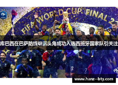 库巴西在巴萨防线崭露头角成功入选西班牙国家队引关注