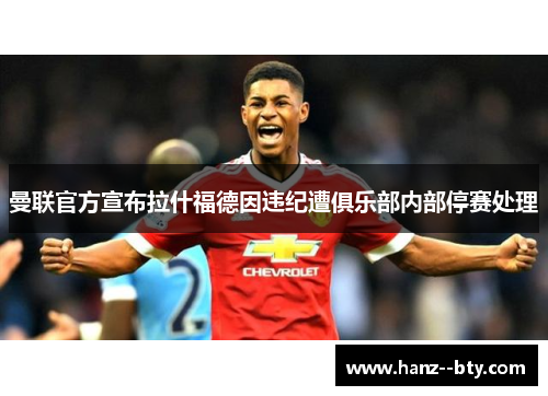 曼联官方宣布拉什福德因违纪遭俱乐部内部停赛处理