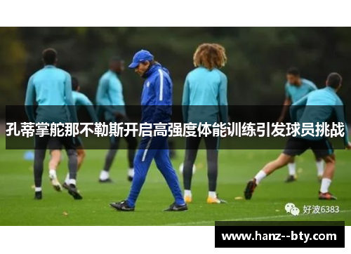 孔蒂掌舵那不勒斯开启高强度体能训练引发球员挑战
