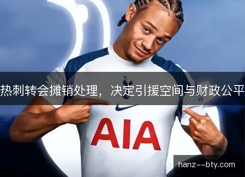 热刺转会摊销处理，决定引援空间与财政公平